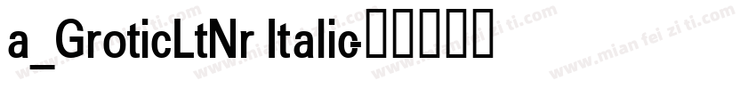a_GroticLtNr Italic字体转换